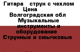 Гитара 6 струн с чехлом › Цена ­ 3 500 - Волгоградская обл. Музыкальные инструменты и оборудование » Струнные и смычковые   